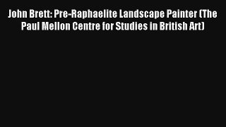 [PDF Download] John Brett: Pre-Raphaelite Landscape Painter (The Paul Mellon Centre for Studies
