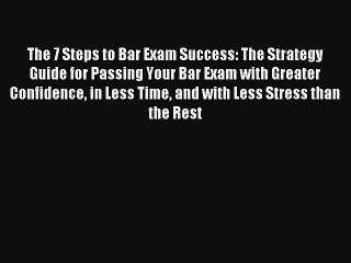 The 7 Steps to Bar Exam Success: The Strategy Guide for Passing Your Bar Exam with Greater