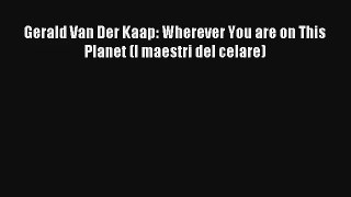 [PDF Download] Gerald Van Der Kaap: Wherever You are on This Planet (I maestri del celare)