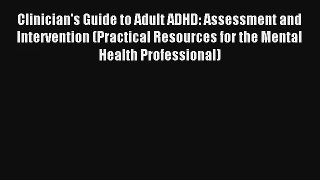 Clinician's Guide to Adult ADHD: Assessment and Intervention (Practical Resources for the Mental