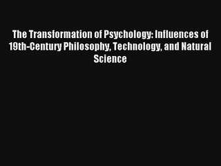 The Transformation of Psychology: Influences of 19th-Century Philosophy Technology and Natural