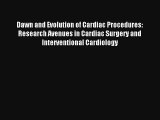 Dawn and Evolution of Cardiac Procedures: Research Avenues in Cardiac Surgery and Interventional