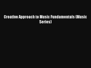 [PDF Download] Creative Approach to Music Fundamentals (Music Series) [Download] Full Ebook