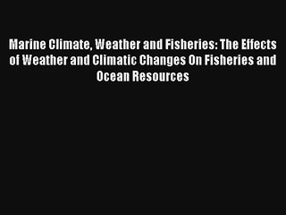 [PDF Download] Marine Climate Weather and Fisheries: The Effects of Weather and Climatic Changes