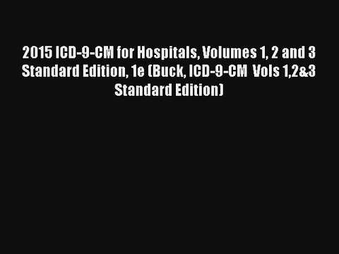 2015 ICD-9-CM for Hospitals Volumes 1 2 and 3 Standard Edition 1e (Buck ICD-9-CM Vols 12&3