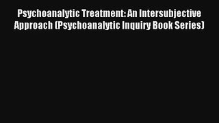 Psychoanalytic Treatment: An Intersubjective Approach (Psychoanalytic Inquiry Book Series)