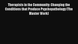 Therapists in the Community: Changing the Conditions that Produce Psychopathology (The Master