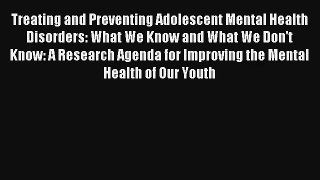 Treating and Preventing Adolescent Mental Health Disorders: What We Know and What We Don't