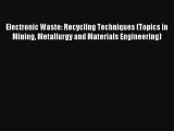 Download Electronic Waste: Recycling Techniques (Topics in Mining Metallurgy and Materials