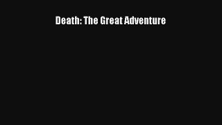 [PDF Download] Death: The Great Adventure# [Read] Full Ebook
