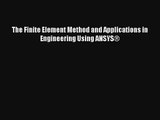 Read The Finite Element Method and Applications in Engineering Using ANSYS®# Ebook Free