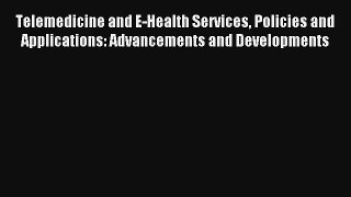Telemedicine and E-Health Services Policies and Applications: Advancements and Developments