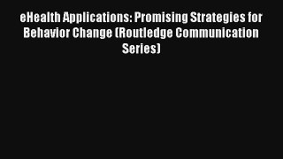 eHealth Applications: Promising Strategies for Behavior Change (Routledge Communication Series)