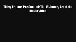 [PDF Download] Thirty Frames Per Second: The Visionary Art of the Music Video [Read] Online