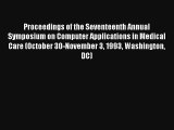 Proceedings of the Seventeenth Annual Symposium on Computer Applications in Medical Care (October