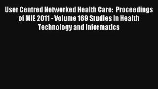 User Centred Networked Health Care:  Proceedings of MIE 2011 - Volume 169 Studies in Health