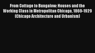 Download From Cottage to Bungalow: Houses and the Working Class in Metropolitan Chicago 1869-1929