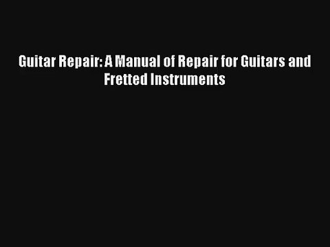 [PDF Download] Guitar Repair: A Manual of Repair for Guitars and Fretted Instruments [PDF]