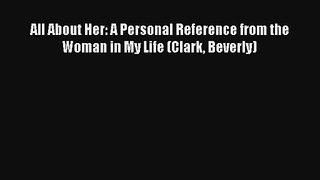 [PDF Download] All About Her: A Personal Reference from the Woman in My Life (Clark Beverly)