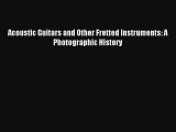 [PDF Download] Acoustic Guitars and Other Fretted Instruments: A Photographic History [Download]
