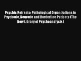 Psychic Retreats: Pathological Organizations in Psychotic Neurotic and Borderline Patients