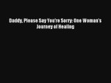 [PDF Download] Daddy Please Say You're Sorry: One Woman's Journey of Healing [Download] Full