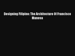 Read Designing Filipino: The Architecture Of Francisco Manosa# Ebook Free