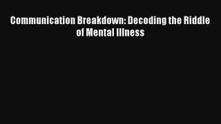 [PDF Download] Communication Breakdown: Decoding the Riddle of Mental Illness# [Download] Full