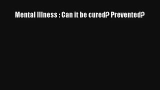 [PDF Download] Mental Illness : Can it be cured? Prevented?# [PDF] Full Ebook