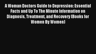 [PDF Download] A Woman Doctors Guide to Depression: Essential Facts and Up To The Minute Information
