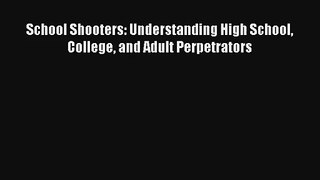 [PDF Download] School Shooters: Understanding High School College and Adult Perpetrators# [Read]