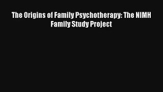 [PDF Download] The Origins of Family Psychotherapy: The NIMH Family Study Project# [Download]
