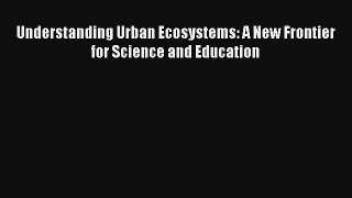 Download Understanding Urban Ecosystems: A New Frontier for Science and Education# PDF Free