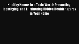 Read Healthy Homes in a Toxic World: Preventing Identifying and Eliminating Hidden Health Hazards#
