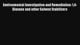 Read Environmental Investigation and Remediation: 14-Dioxane and other Solvent Stabilizers#