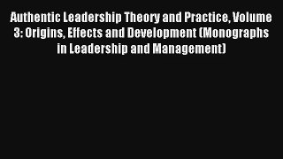 Authentic Leadership Theory and Practice Volume 3: Origins Effects and Development (Monographs