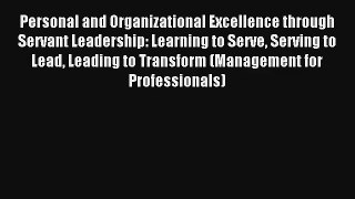Personal and Organizational Excellence through Servant Leadership: Learning to Serve Serving