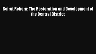 Read Beirut Reborn: The Restoration and Development of the Central District# Ebook Free