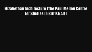 Download Elizabethan Architecture (The Paul Mellon Centre for Studies in British Art)# PDF