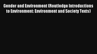 Read Gender and Environment (Routledge Introductions to Environment: Environment and Society