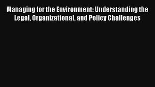 Read Managing for the Environment: Understanding the Legal Organizational and Policy Challenges#