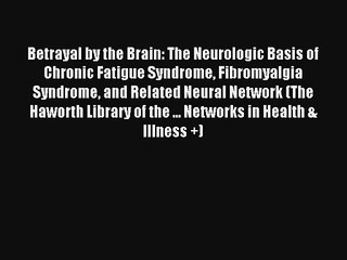 Betrayal by the Brain: The Neurologic Basis of Chronic Fatigue Syndrome Fibromyalgia Syndrome