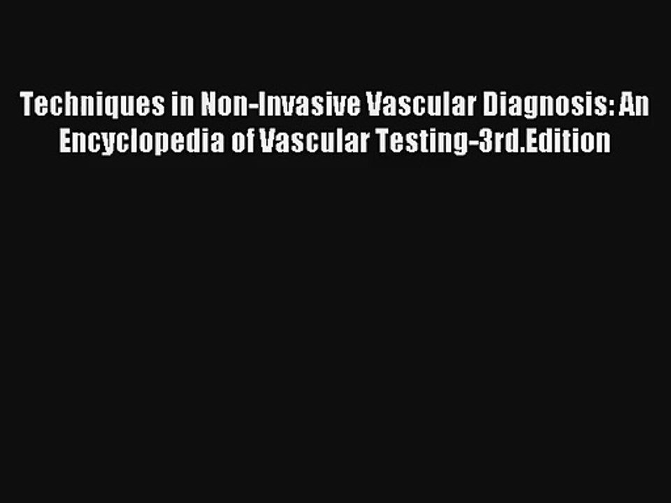 Techniques in Non-Invasive Vascular Diagnosis: An Encyclopedia of Vascular Testing-3rd.Edition