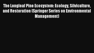 Read The Longleaf Pine Ecosystem: Ecology Silviculture and Restoration (Springer Series on