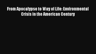 Read From Apocalypse to Way of Life: Environmental Crisis in the American Century# Ebook Free