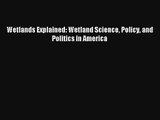 Read Wetlands Explained: Wetland Science Policy and Politics in America# PDF Free
