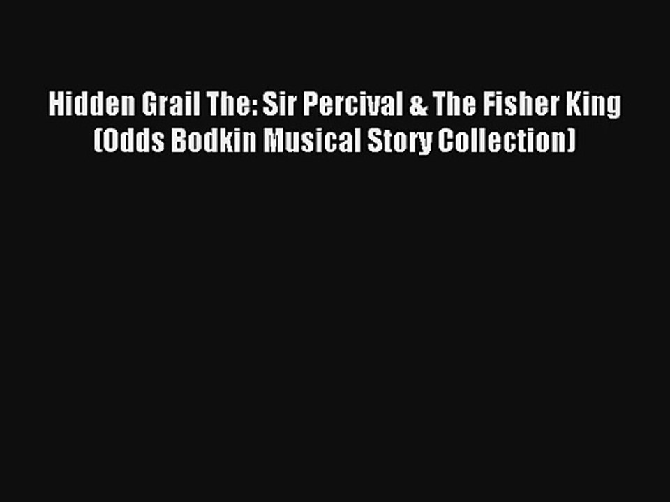 [PDF Download] Hidden Grail The: Sir Percival & The Fisher King (Odds Bodkin Musical Story