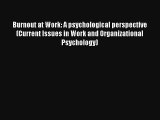 Burnout at Work: A psychological perspective (Current Issues in Work and Organizational Psychology)