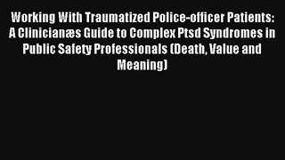 Working With Traumatized Police-officer Patients: A Clinicianæs Guide to Complex Ptsd Syndromes