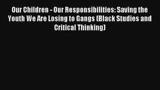 Our Children - Our Responsibilities: Saving the Youth We Are Losing to Gangs (Black Studies